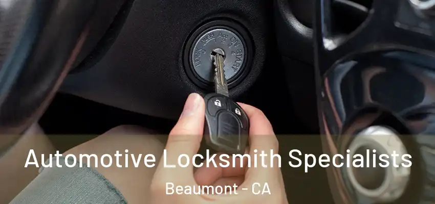  Automotive Locksmith Specialists Beaumont - CA