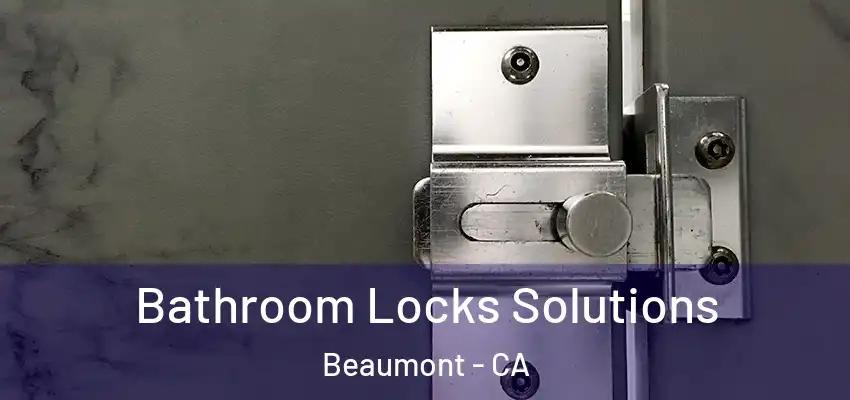  Bathroom Locks Solutions Beaumont - CA