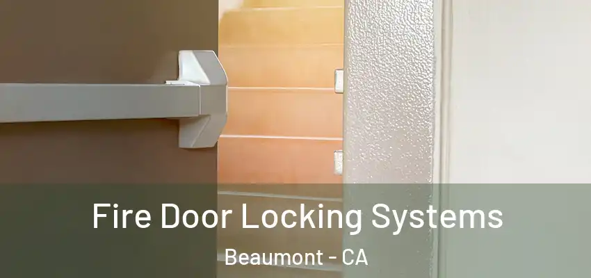  Fire Door Locking Systems Beaumont - CA