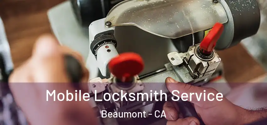 Mobile Locksmith Service Beaumont - CA