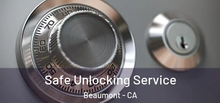 Safe Unlocking Service Beaumont - CA